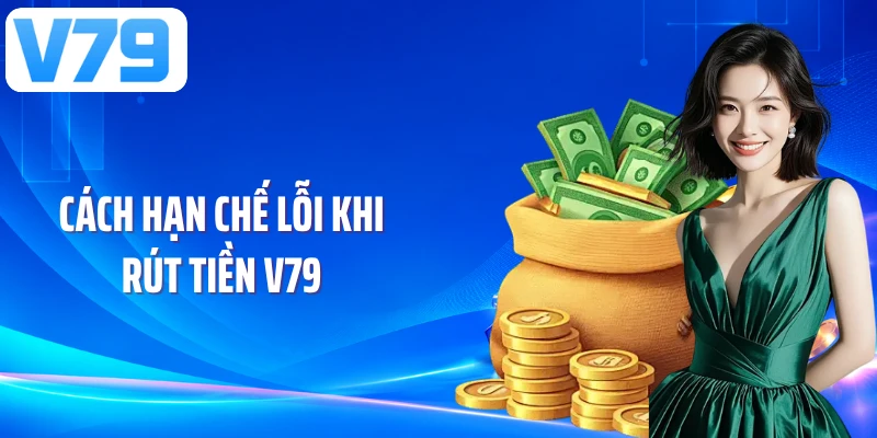 Cách hạn chế lỗi khi rút tiền V79