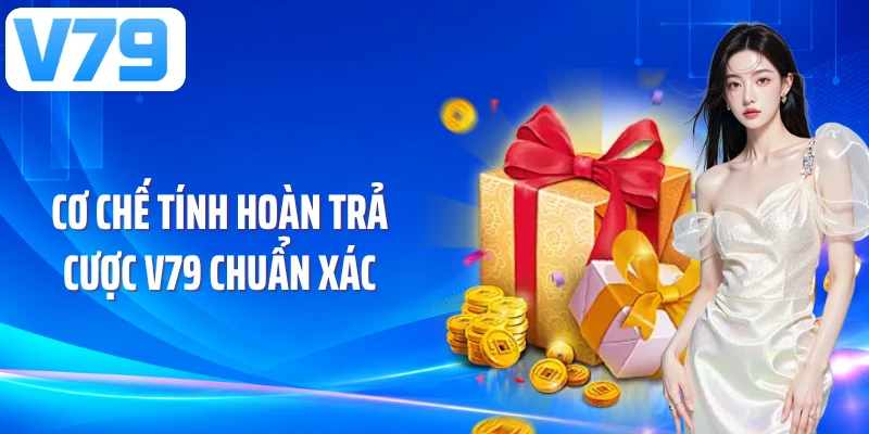 Cơ chế tính hoàn trả cược V79 chuẩn xác