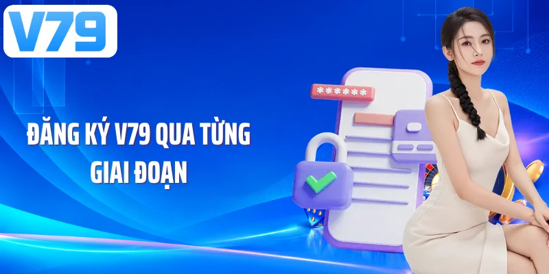 Đăng ký V79 qua từng giai đoạn