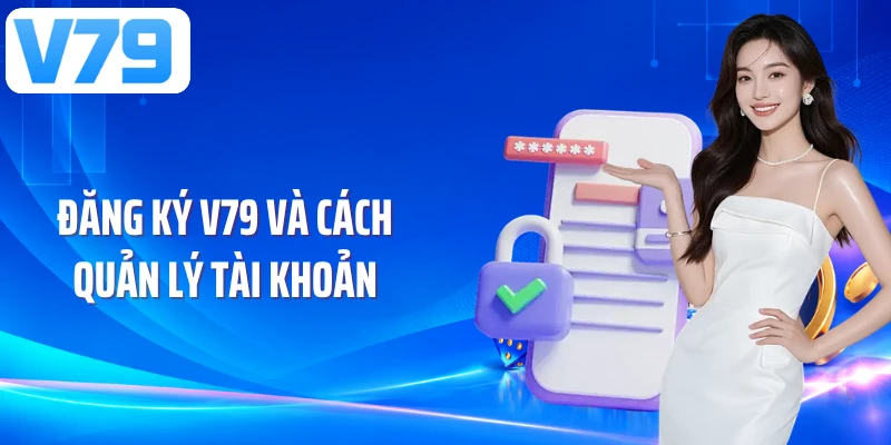 Đăng ký V79 và cách quản lý tài khoản