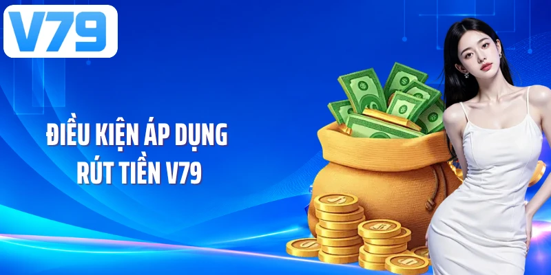 Điều kiện áp dụng rút tiền V79