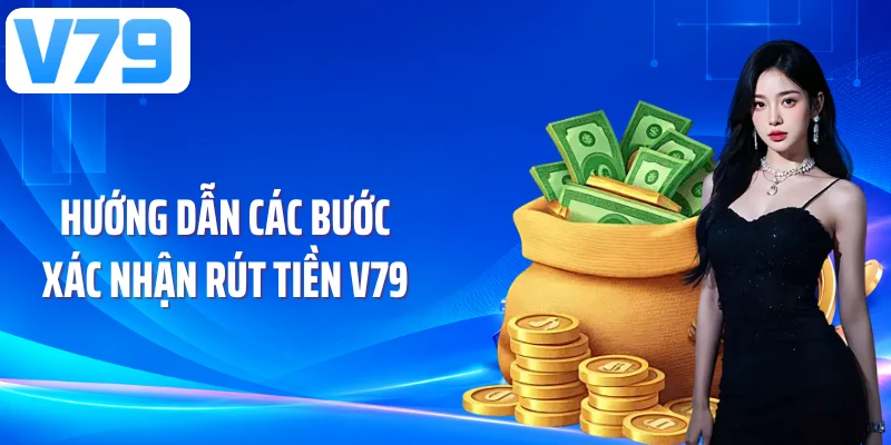 Hướng dẫn các bước xác nhận rút tiền V79