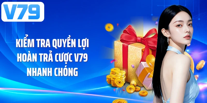 Kiểm tra quyền lợi hoàn trả cược V79 nhanh chóng