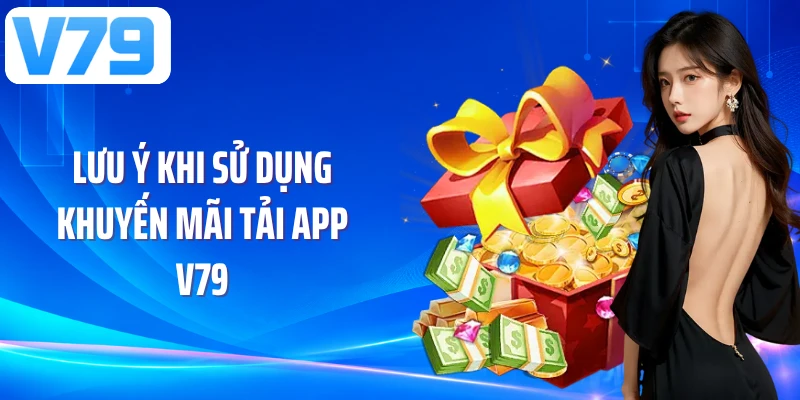 Lưu ý khi sử dụng khuyến mãi tải app V79