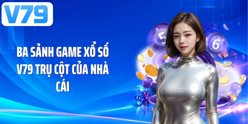 Ba sảnh game xổ số V79 trụ cột của nhà cái