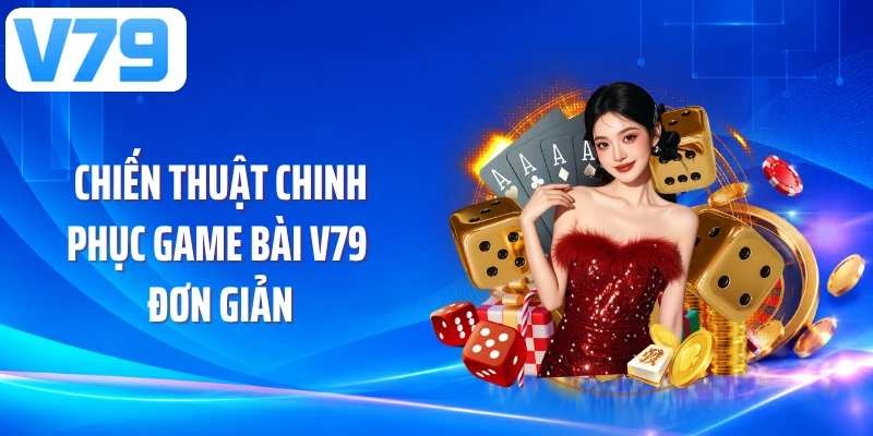Chiến thuật chinh phục game bài V79 đơn giản