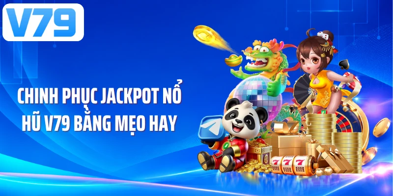 Chinh phục jackpot nổ hũ V79 bằng mẹo hay