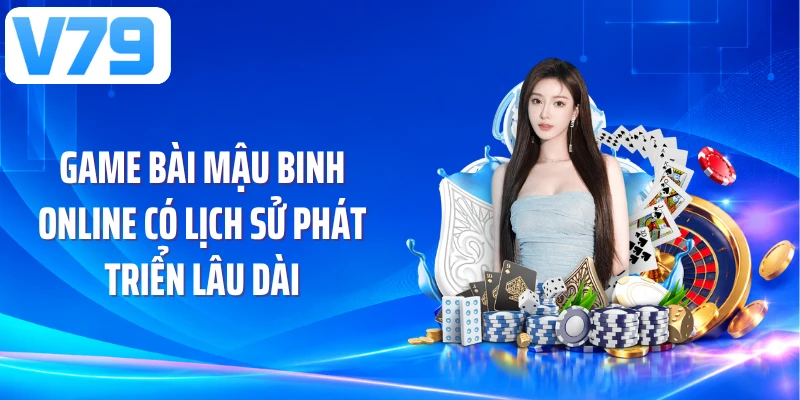 Game bài mậu binh online có lịch sử phát triển lâu dài