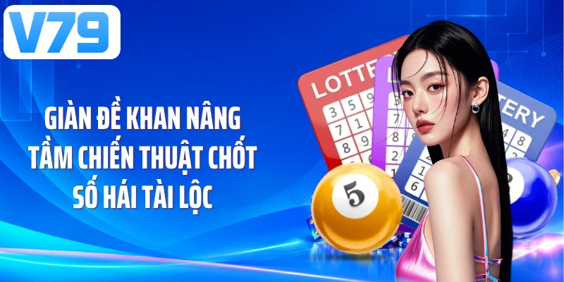 Giàn Đề Khan Nâng Tầm Chiến Thuật Chốt Số Hái Tài Lộc