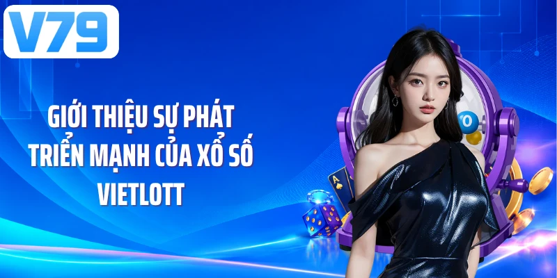Giới thiệu sự phát triển mạnh của xổ số Vietlott