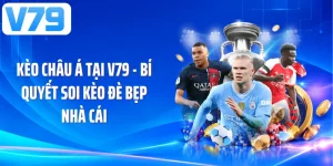 Kèo Châu Á Tại V79 - Bí Quyết Soi Kèo Đè Bẹp Nhà Cái