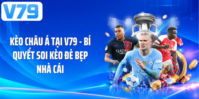 Kèo Châu Á Tại V79 - Bí Quyết Soi Kèo Đè Bẹp Nhà Cái