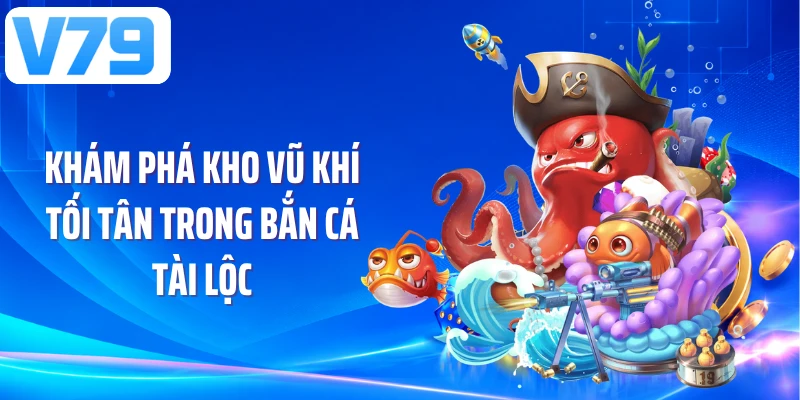 Khám phá kho vũ khí tối tân trong bắn cá tài lộc