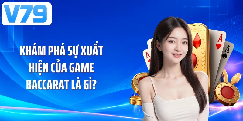 Khám phá sự xuất hiện của game Baccarat là gì?