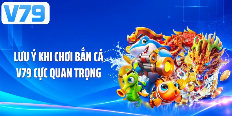 Lưu ý khi chơi bắn cá V79 cực quan trọng