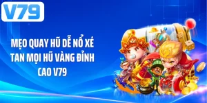 Mẹo Quay Hũ Dễ Nổ Xé Tan Mọi Hũ Vàng Đỉnh Cao V79