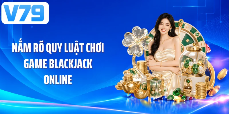 Nắm rõ quy luật chơi game blackjack online