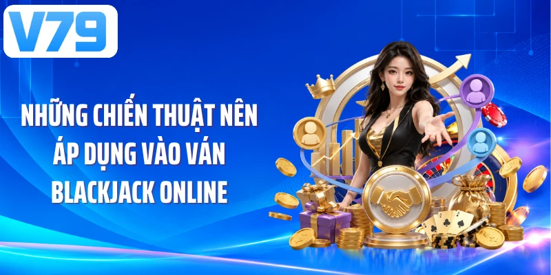 Những chiến thuật nên áp dụng vào ván blackjack online
