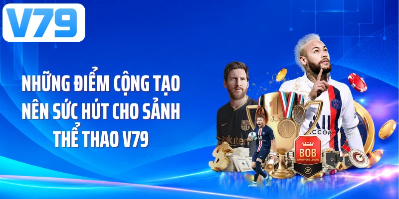 Những điểm cộng tạo nên sức hút cho sảnh thể thao V79