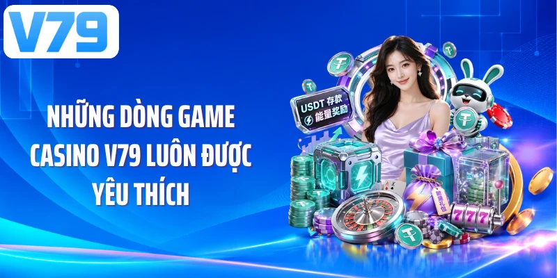 Những dòng game casino V79 luôn được yêu thích