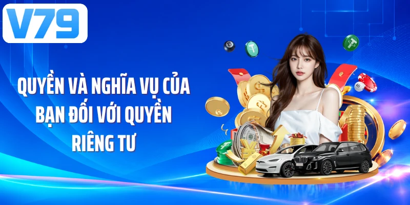 Quyền và nghĩa vụ của bạn đối với quyền riêng tư