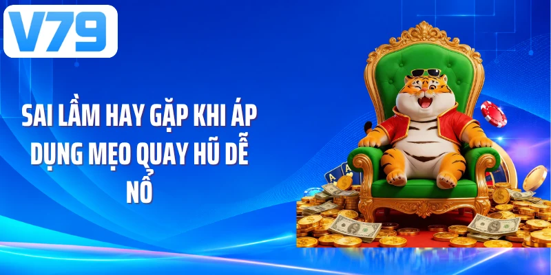 Sai lầm hay gặp khi áp dụng mẹo quay hũ dễ nổ