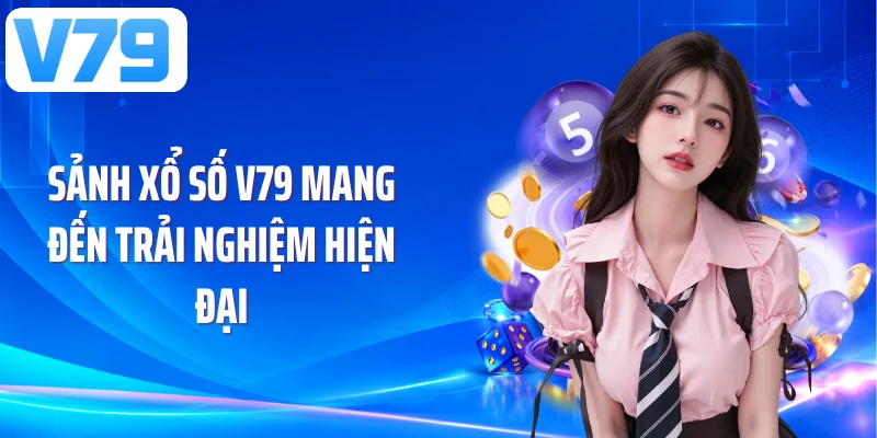 Sảnh xổ số V79 mang đến trải nghiệm hiện đại