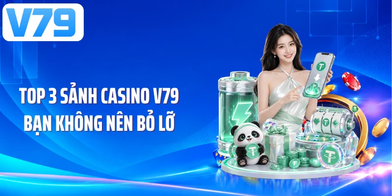 Top 3 sảnh casino V79 bạn không nên bỏ lỡ